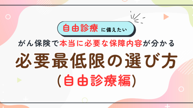 【必要最低限の選び方】がん保険で本当に必要な保障内容が分かる（自由診療編）